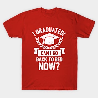 I Graduated Can I Go Back to Bed Now T-Shirt